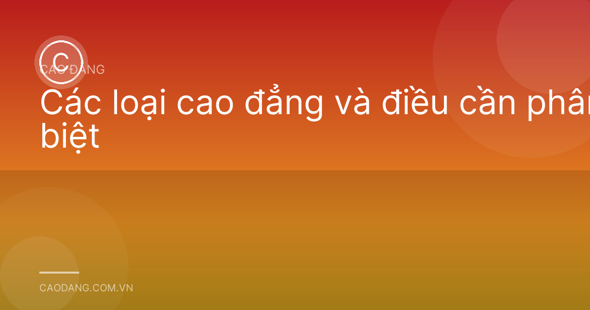 Các loại cao đẳng và điều cần phân biệt