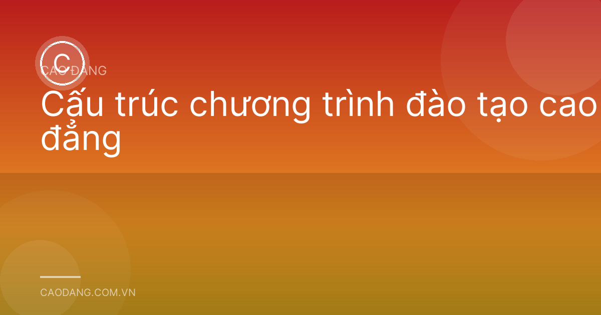 Cấu trúc chương trình đào tạo cao đẳng