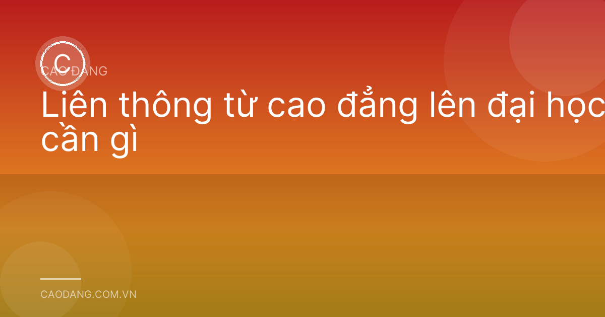 Liên thông từ cao đẳng lên đại học cần gì