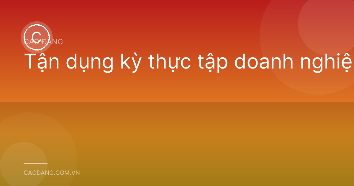 Tận dụng kỳ thực tập doanh nghiệp
